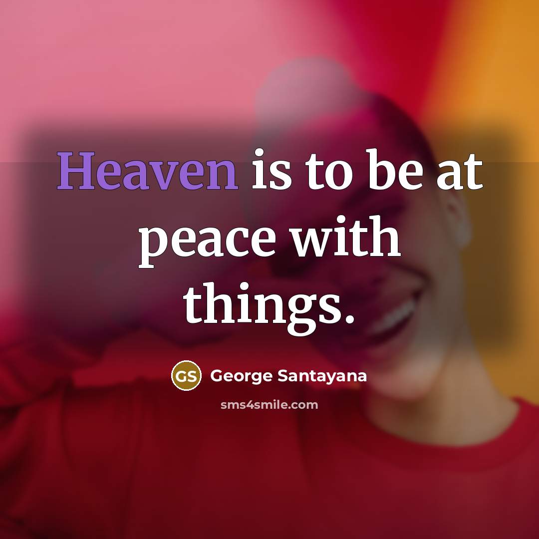 “Heaven is to be at peace with things.…” quote by George Santayana
