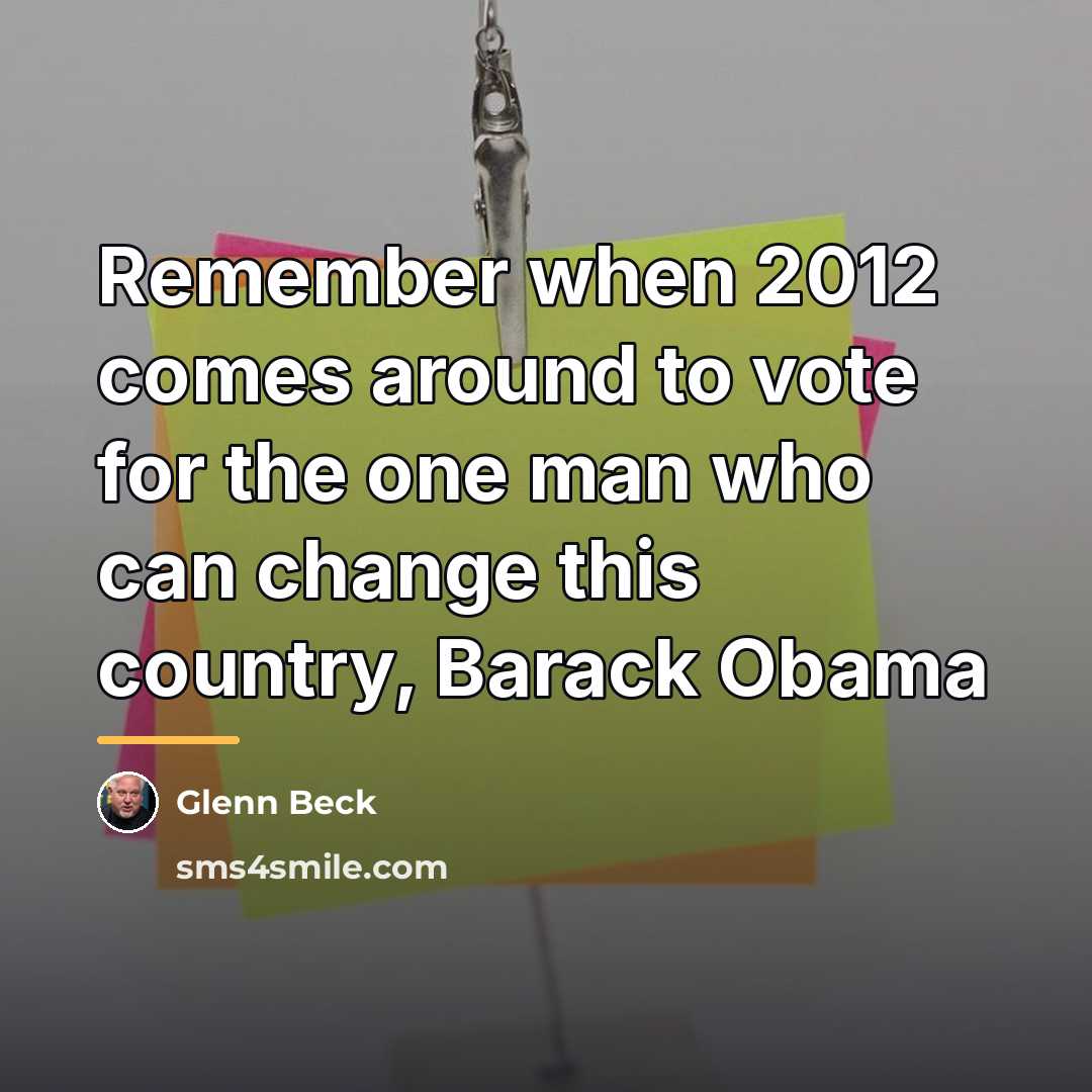 “Remember when 2012 comes around to vote for the one…” quote by Glenn Beck