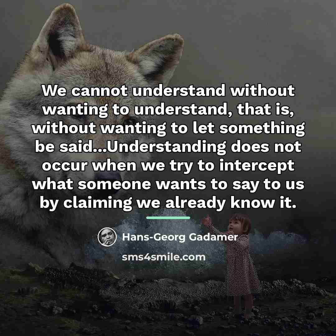“We cannot understand without wanting to understand, that is, without…” quote by Hans-Georg Gadamer