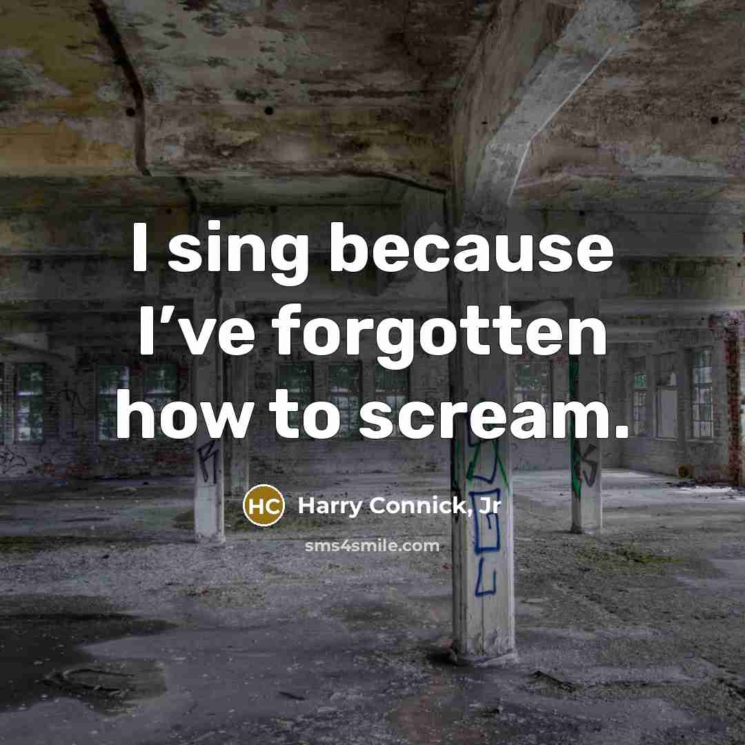 “I sing because I’ve forgotten how to scream.…” quote by Harry Connick, Jr