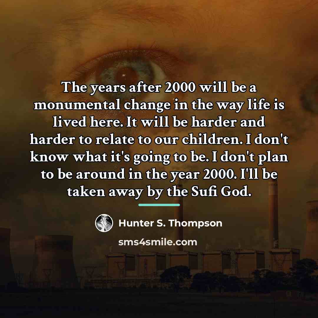 “The years after 2000 will be a monumental change in…” quote by Hunter S. Thompson