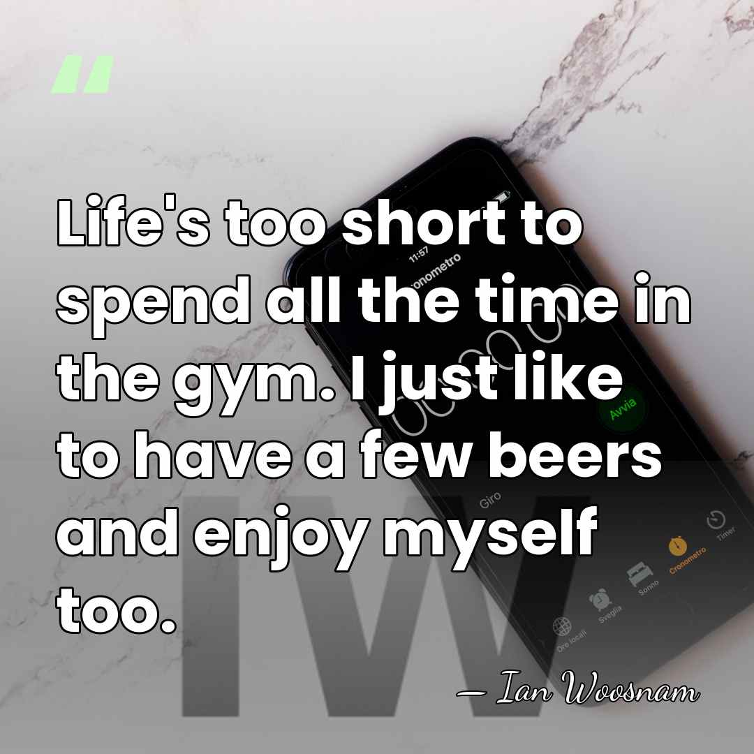 Life's too short to spend all the time in the gym. I&hellip; - Ian Woosnam