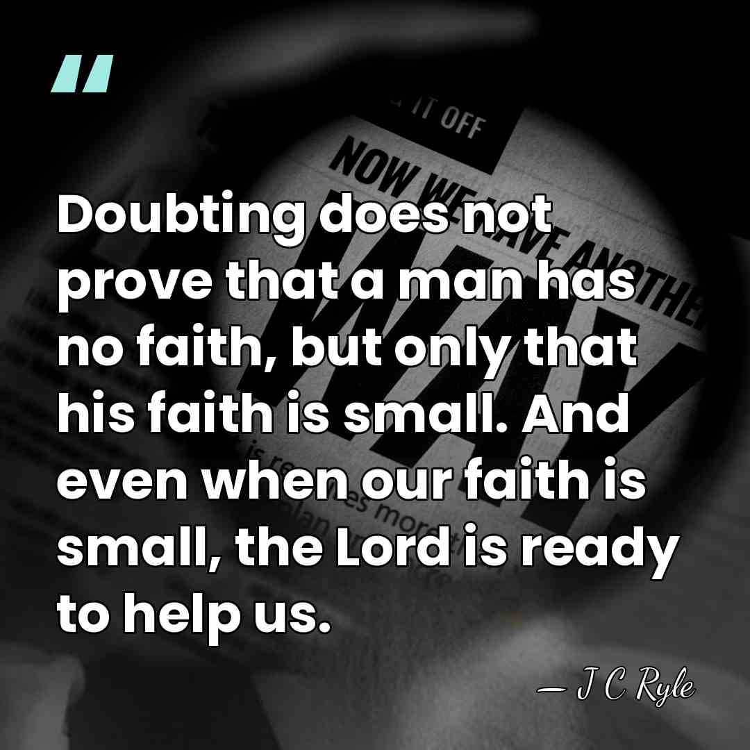 Doubting does not prove that a man has no faith, but only&hellip; - J C Ryle