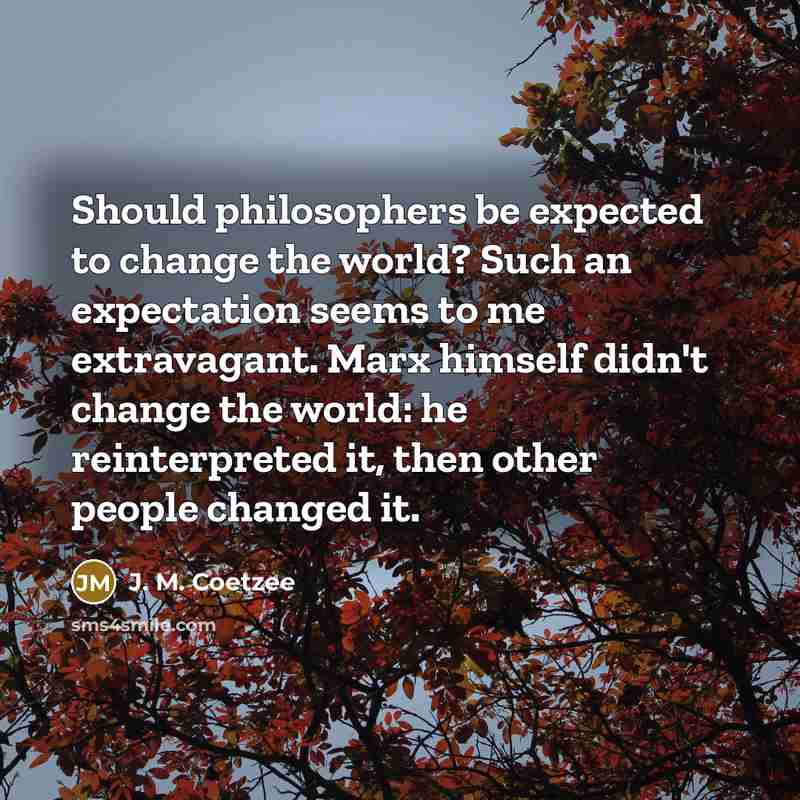 “Should philosophers be expected to change the world? Such an…” quote by J. M. Coetzee