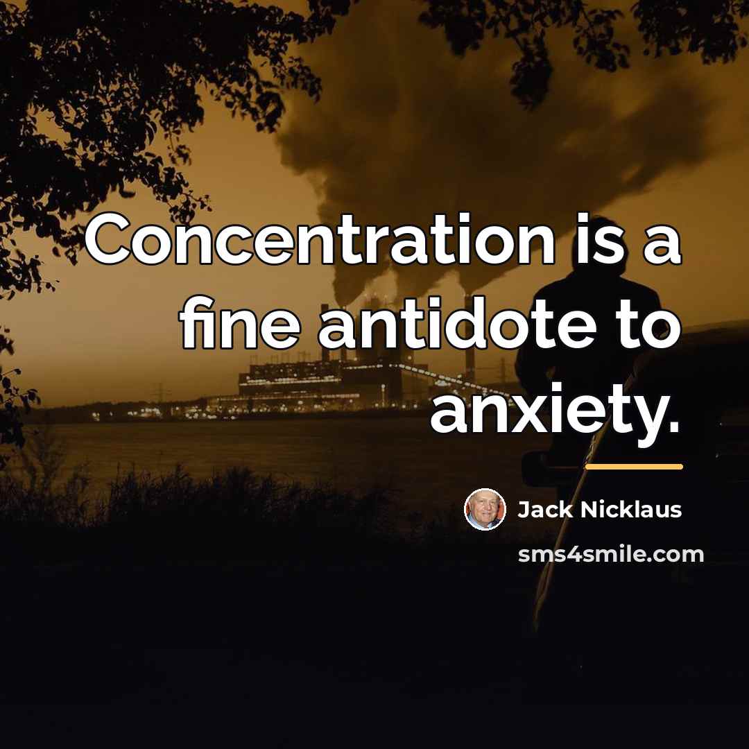 “Concentration is a fine antidote to anxiety.…” quote by Jack Nicklaus