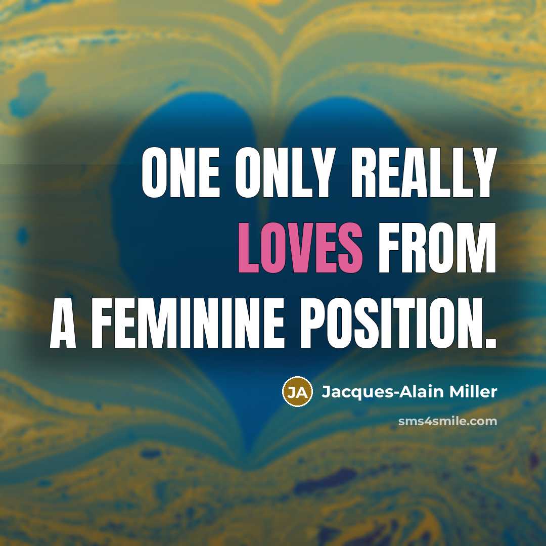 “One only really loves from a feminine position.…” quote by Jacques-Alain Miller