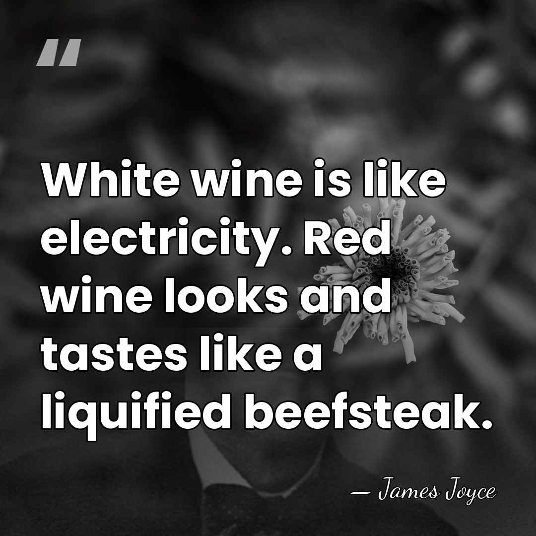 White wine is like electricity. Red wine looks and tastes like a&hellip; - James Joyce