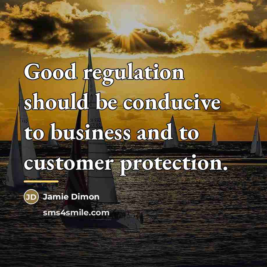 “Good regulation should be conducive to business and to customer…” quote by Jamie Dimon