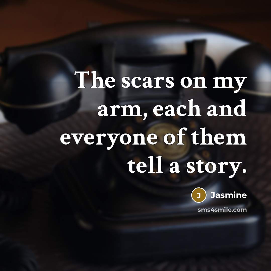 “The scars on my arm, each and everyone of them tell a story.” quote by Jasmine