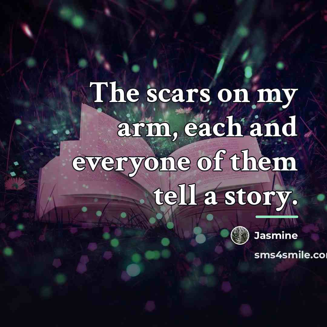 “The scars on my arm, each and everyone of them…” quote by Jasmine