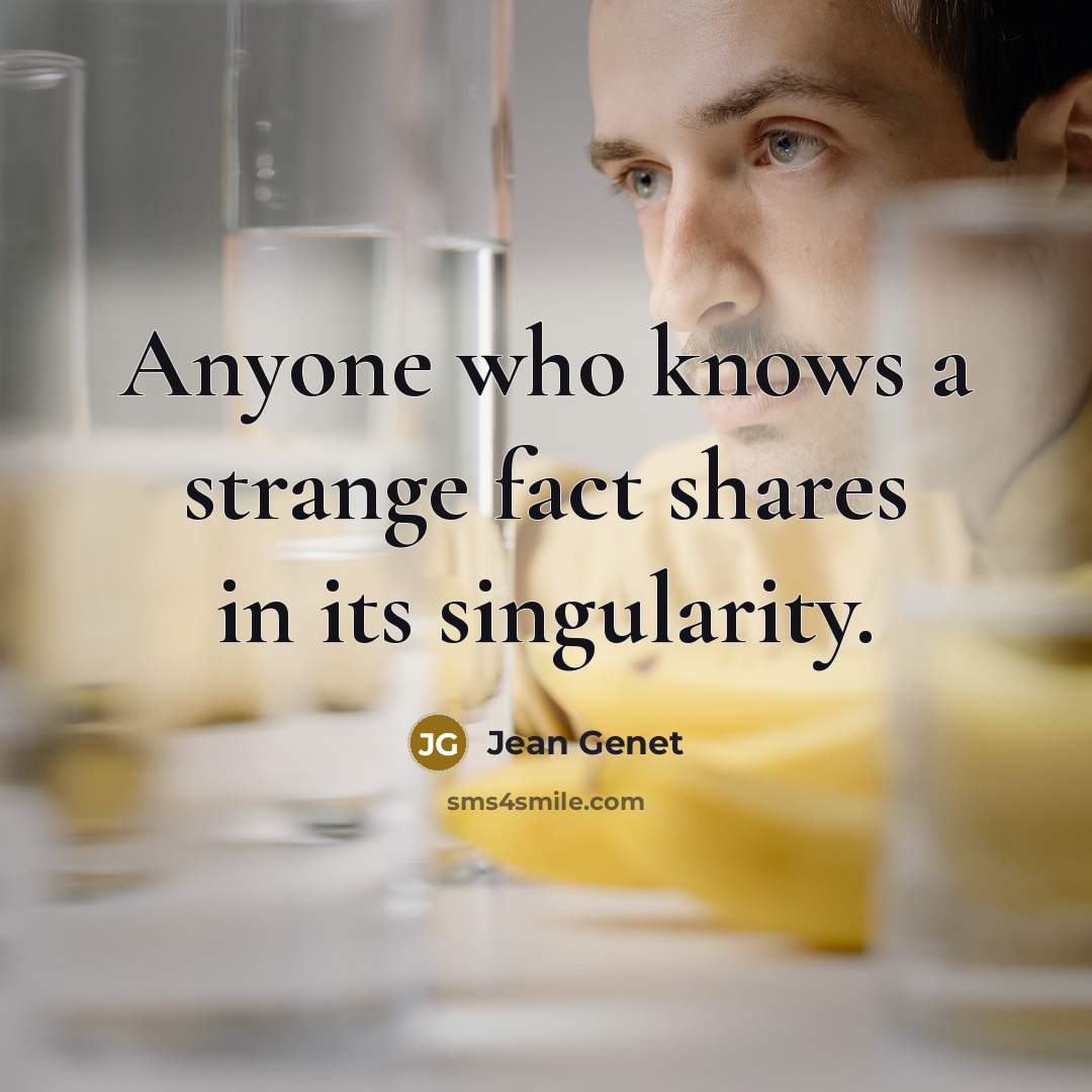 “Anyone who knows a strange fact shares in its singularity.…” quote by Jean Genet