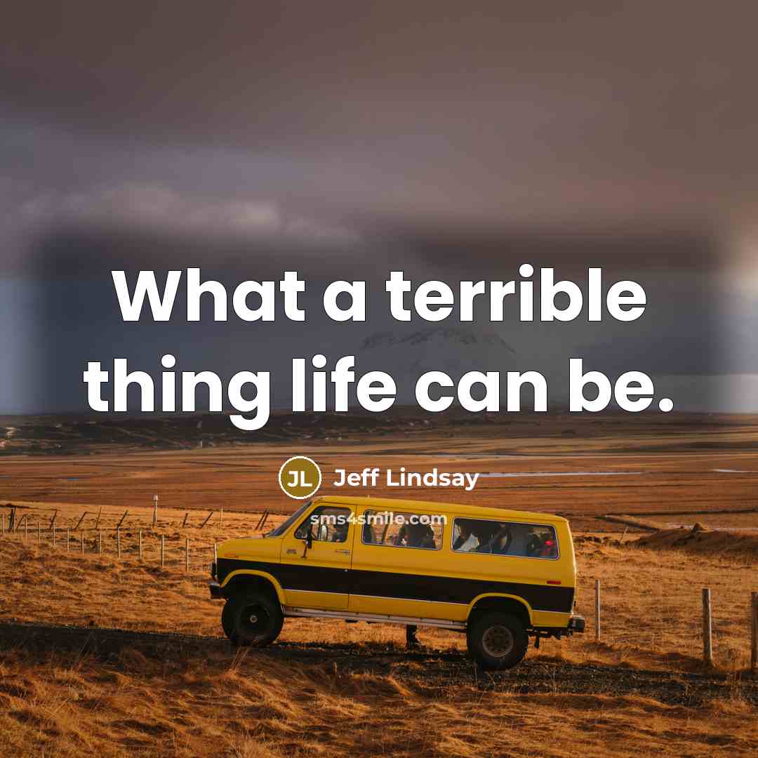 “What a terrible thing life can be.…” quote by Jeff Lindsay