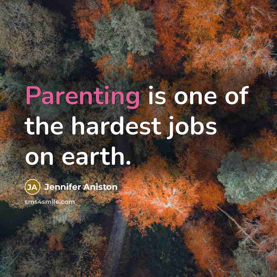 “Parenting is one of the hardest jobs on earth.” quote by Jennifer Aniston