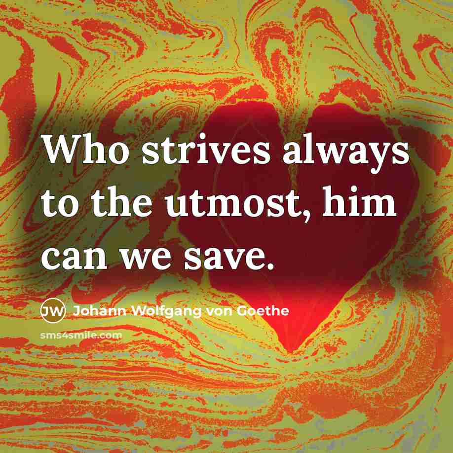 “Who strives always to the utmost, him can we save.…” quote by Johann Wolfgang von Goethe