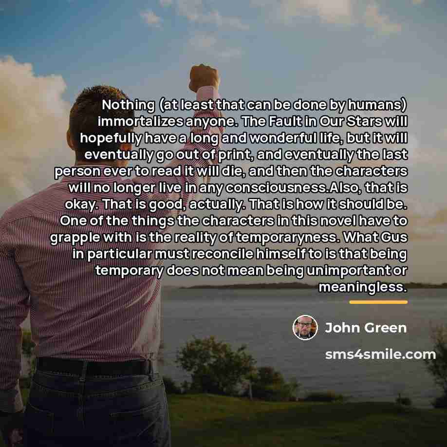“Nothing (at least that can be done by humans) immortalizes…” quote by John Green