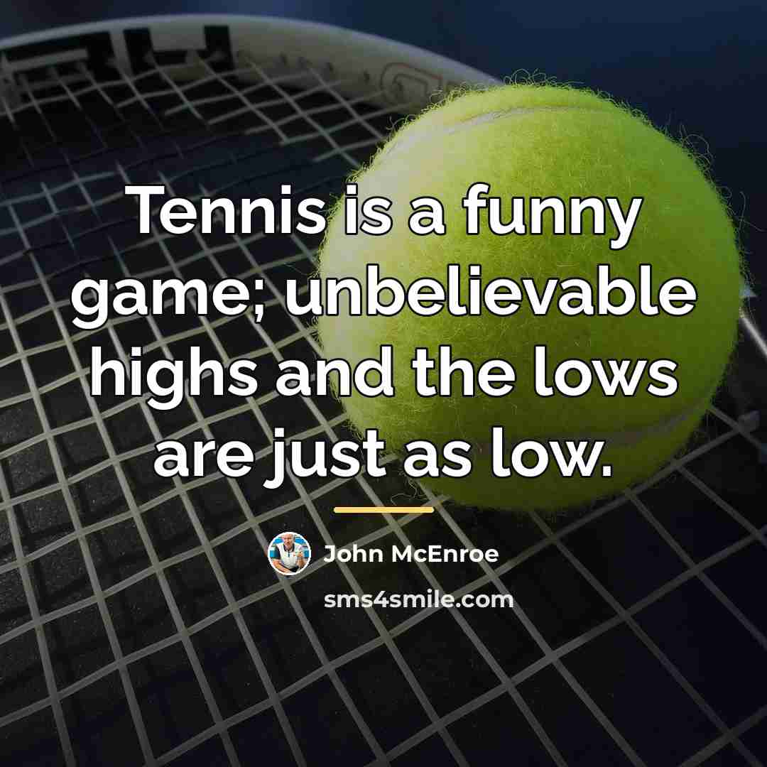 “Tennis is a funny game; unbelievable highs and the lows…” quote by John McEnroe