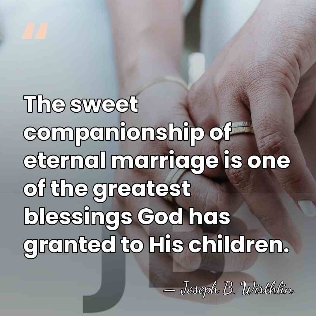 The sweet companionship of eternal marriage is one of the greatest blessings&hellip; - Joseph B. Wirthlin