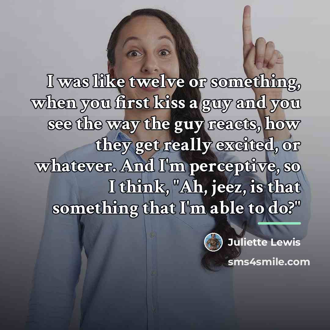 “I was like twelve or something, when you first kiss…” quote by Juliette Lewis