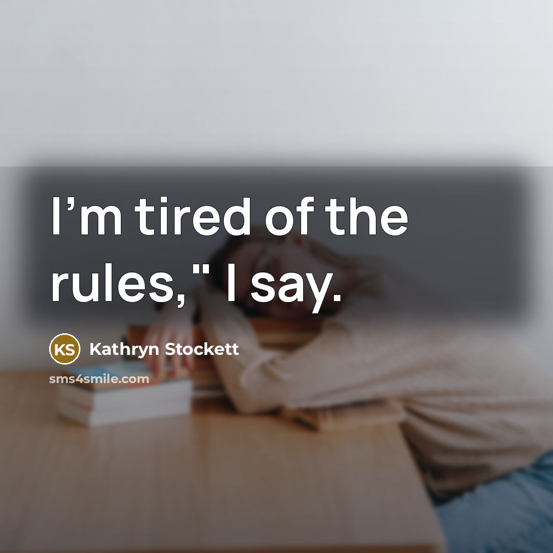“I'm tired of the rules," I say.…” quote by Kathryn Stockett