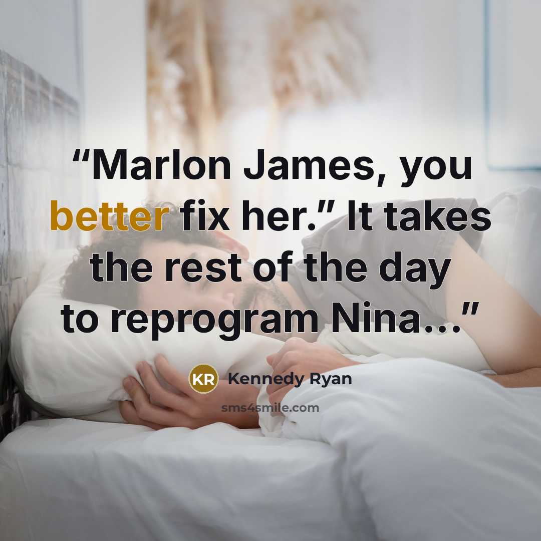 “Marlon James, you better fix her.” It takes the rest of the day to reprogram Nina...” quote by Kennedy Ryan
