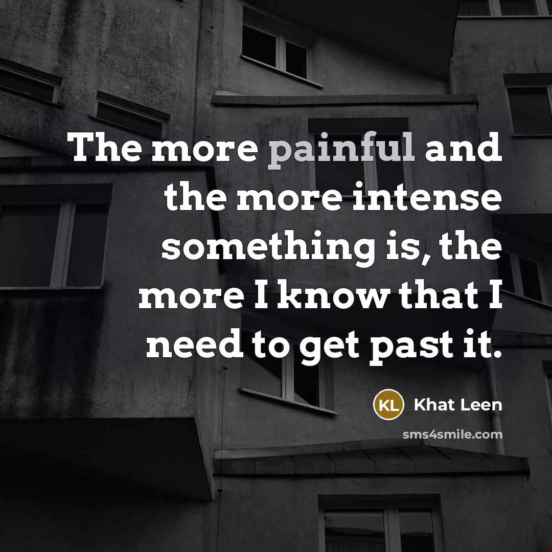 “The more painful and the more intense something is, the…” quote by Khat Leen