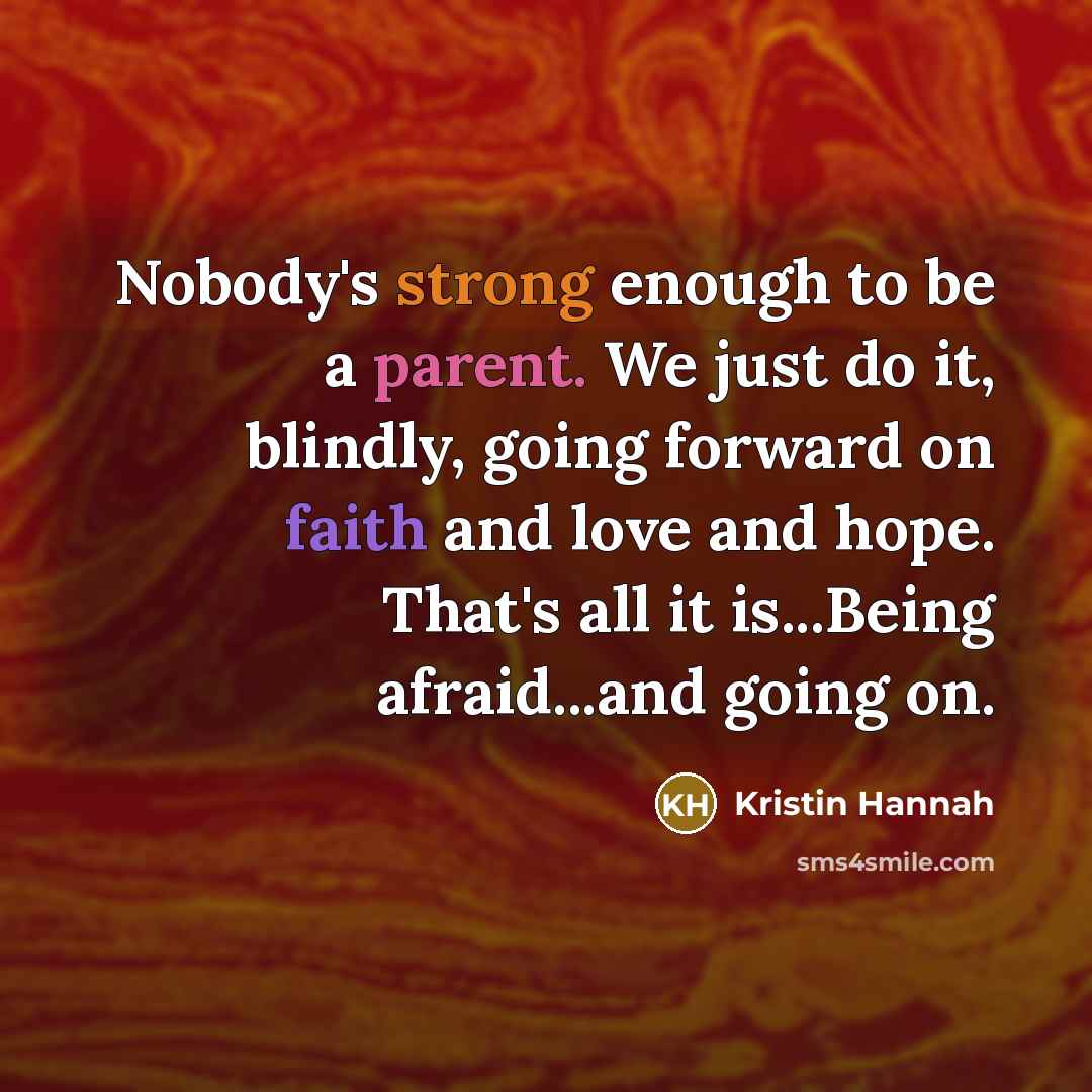 “Nobody's strong enough to be a parent. We just do…” quote by Kristin Hannah
