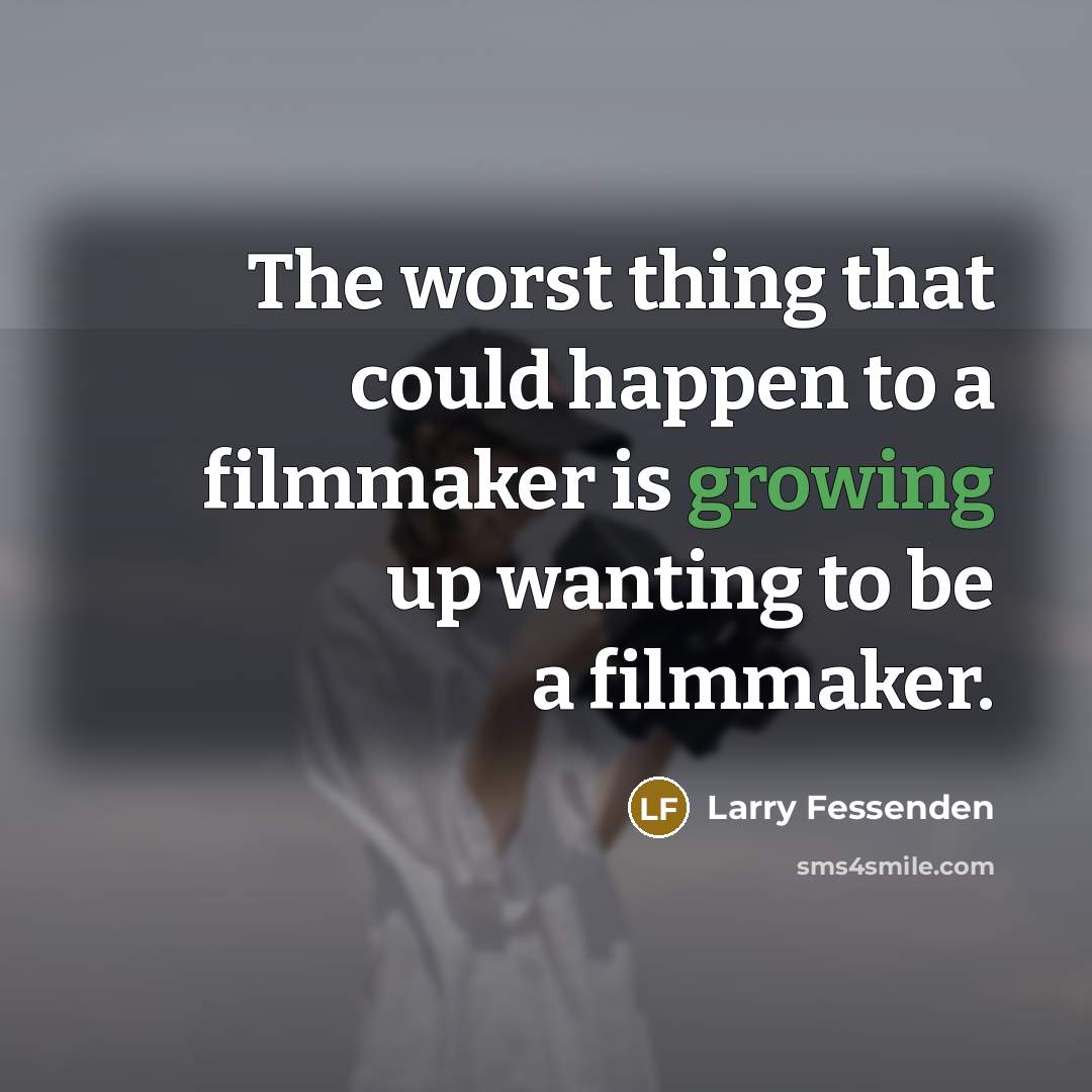 “The worst thing that could happen to a filmmaker is…” quote by Larry Fessenden