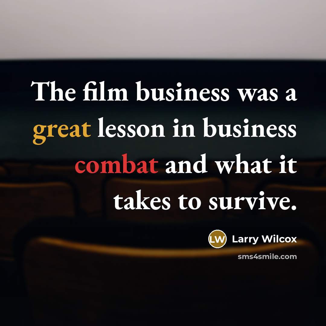 “The film business was a great lesson in business combat…” quote by Larry Wilcox
