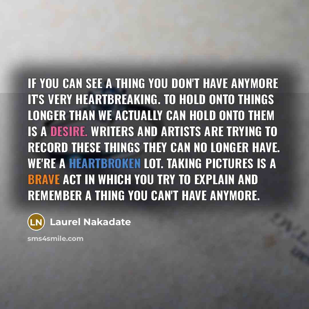 “If you can see a thing you don't have anymore…” quote by Laurel Nakadate