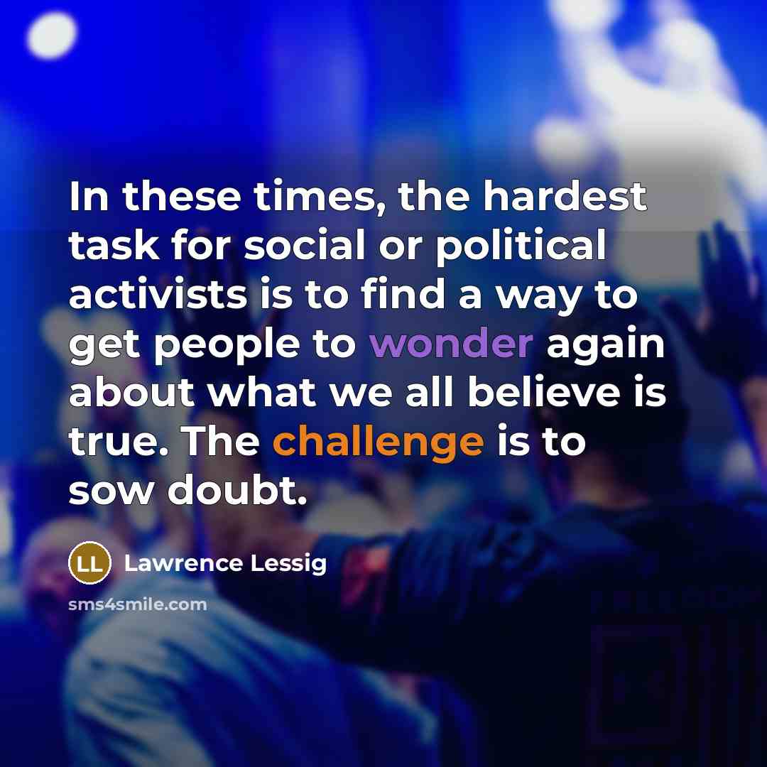 “In these times, the hardest task for social or political…” quote by Lawrence Lessig