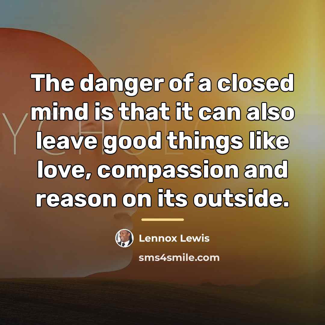 “The danger of a closed mind is that it can…” quote by Lennox Lewis