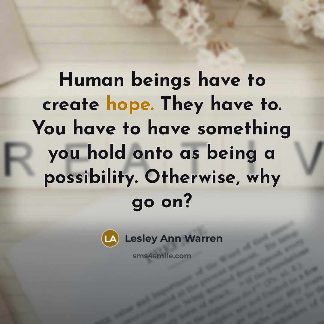 “Human beings have to create hope. They have to. You…” quote by Lesley Ann Warren