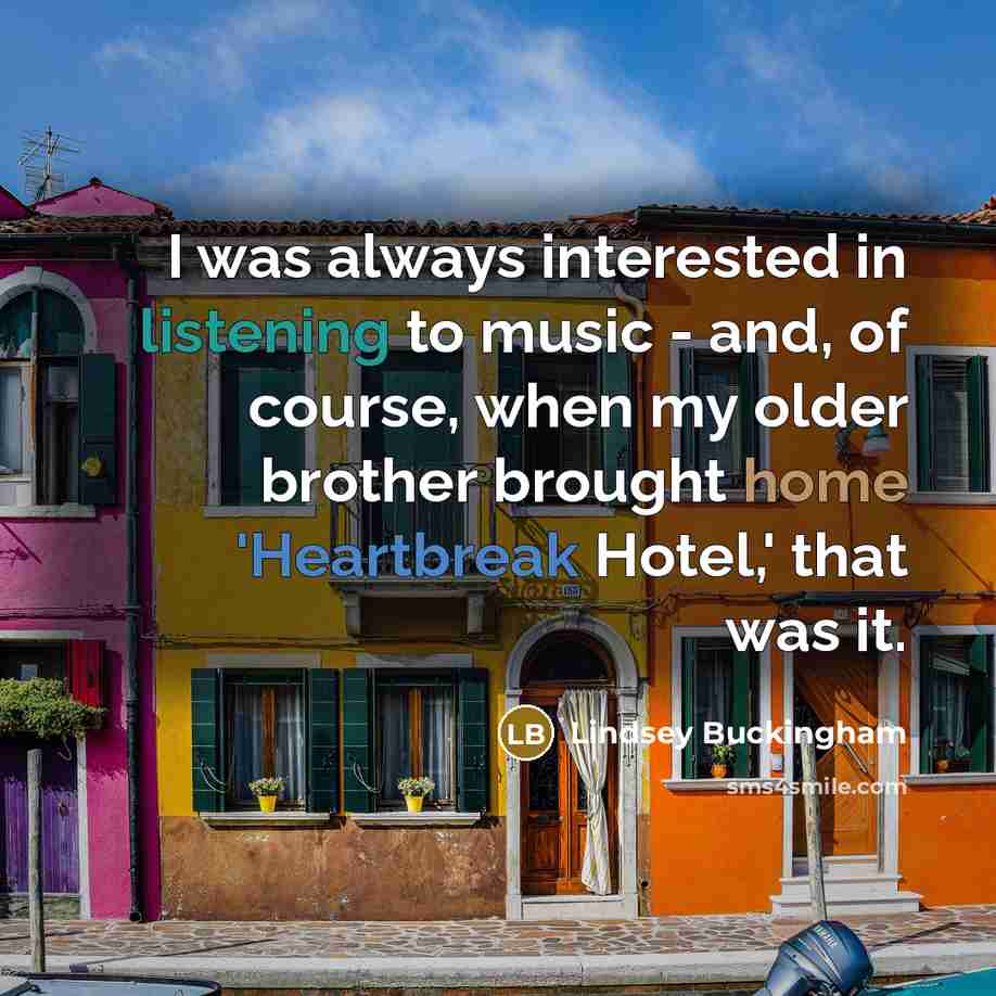 “I was always interested in listening to music - and,…” quote by Lindsey Buckingham