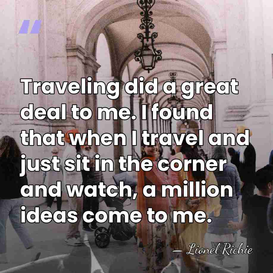 Traveling did a great deal to me. I found that when I&hellip; - Lionel Richie