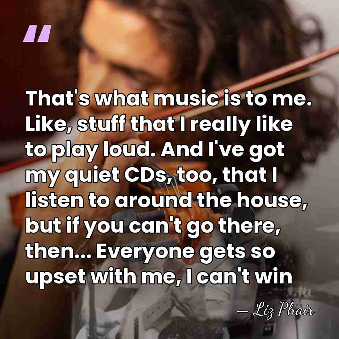 That's what music is to me. Like, stuff that I really like&hellip; - Liz Phair