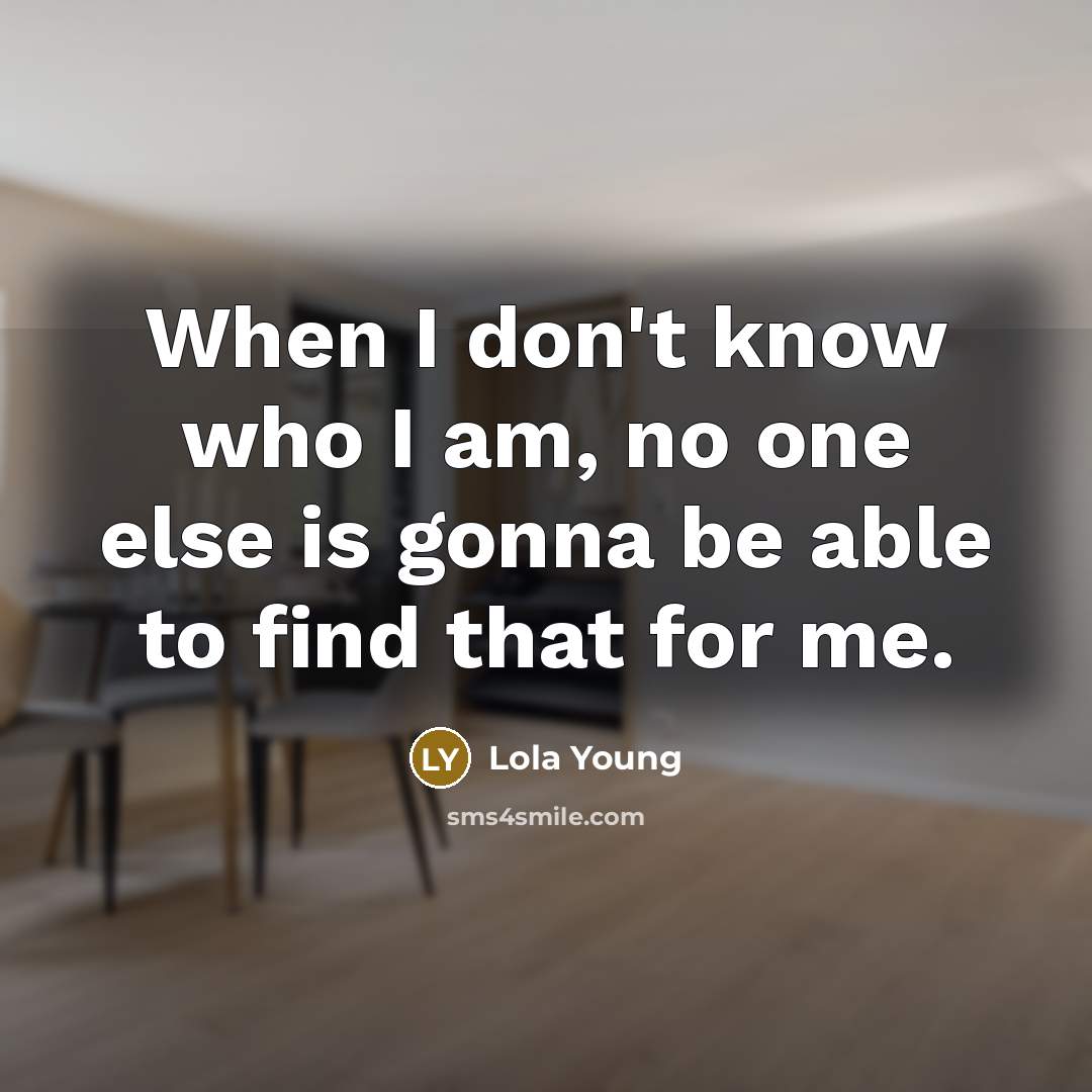 “When I don't know who I am, no one else is gonna be able to find that for me.” quote by Lola Young