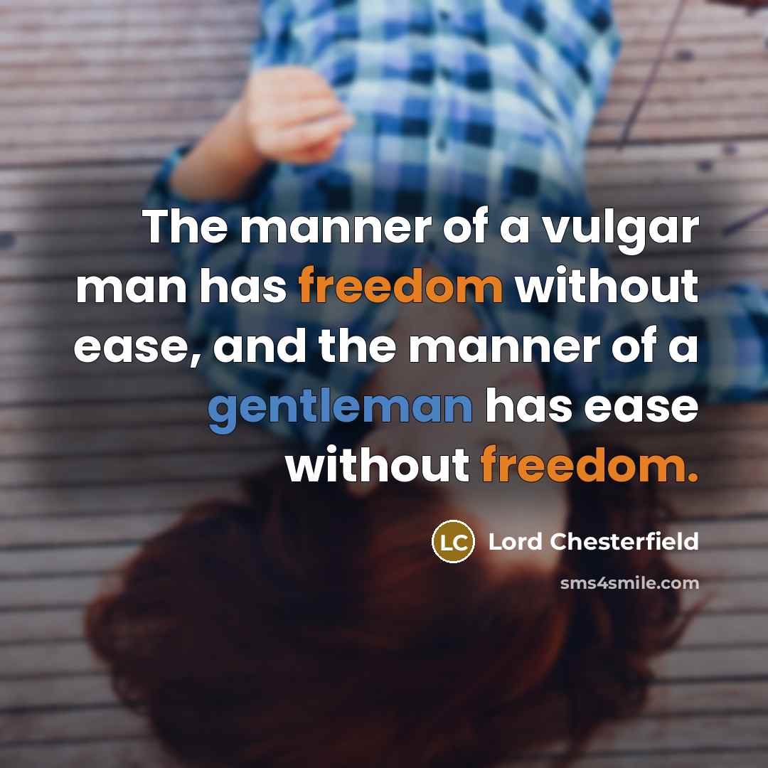 “The manner of a vulgar man has freedom without ease,…” quote by Lord Chesterfield