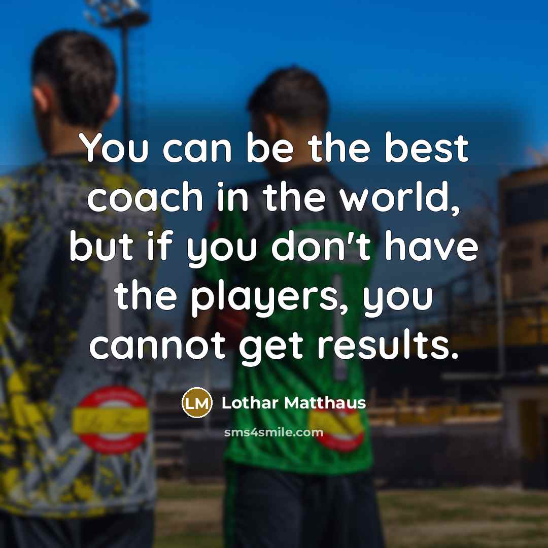 “You can be the best coach in the world, but…” quote by Lothar Matthaus