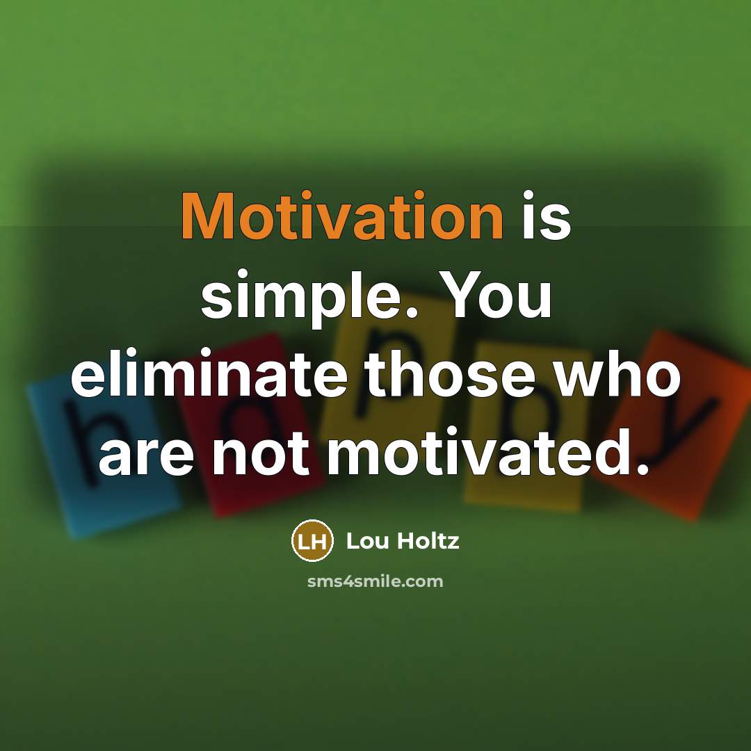 “Motivation is simple. You eliminate those who are not motivated.…” quote by Lou Holtz
