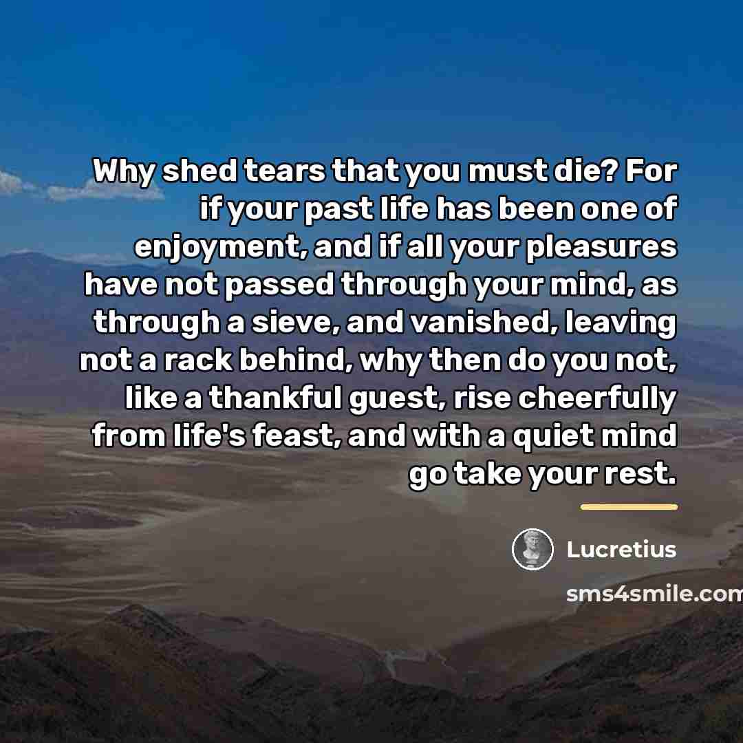 “Why shed tears that you must die? For if your…” quote by Lucretius
