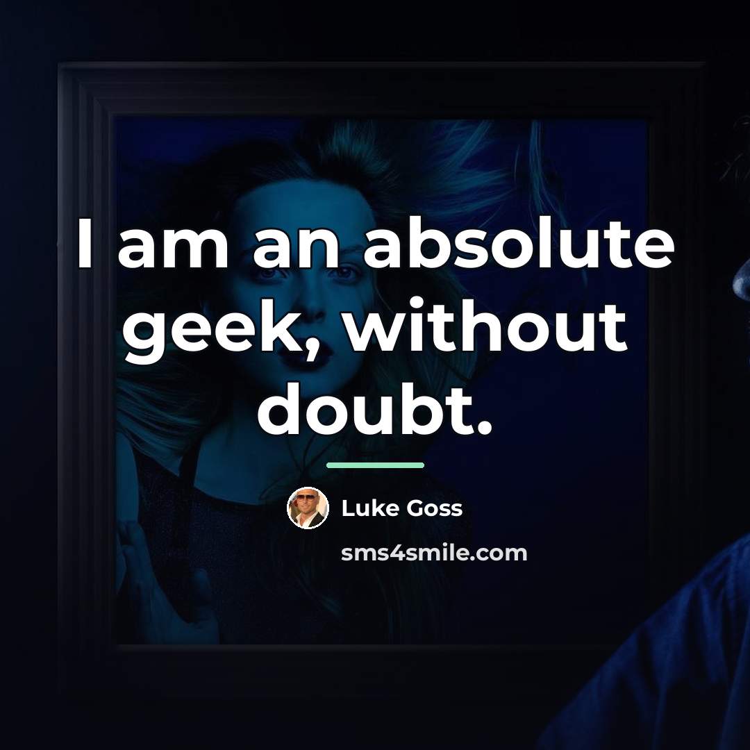 “I am an absolute geek, without doubt.…” quote by Luke Goss