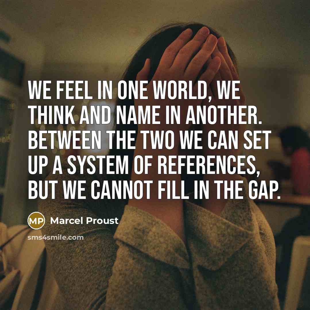 “We feel in one world, we think and name in…” quote by Marcel Proust