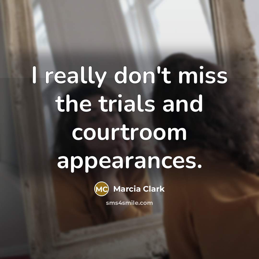 “I really don't miss the trials and courtroom appearances.…” quote by Marcia Clark
