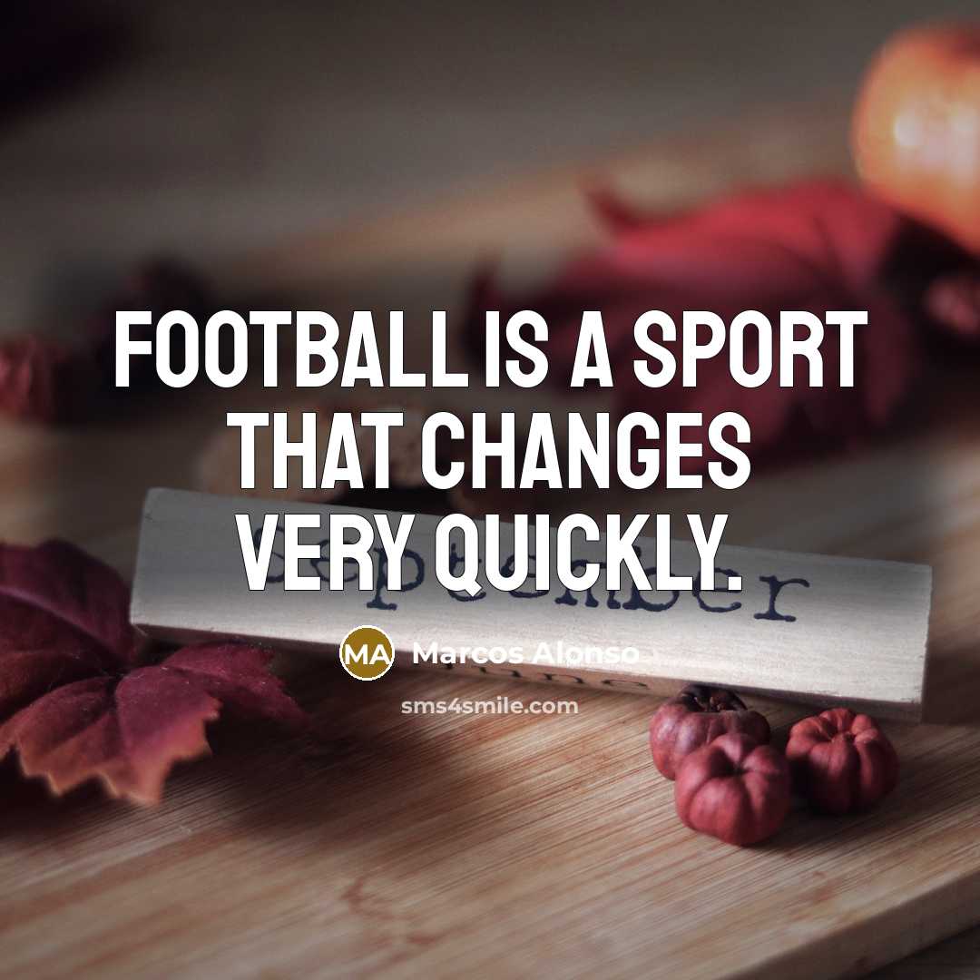“Football is a sport that changes very quickly.…” quote by Marcos Alonso