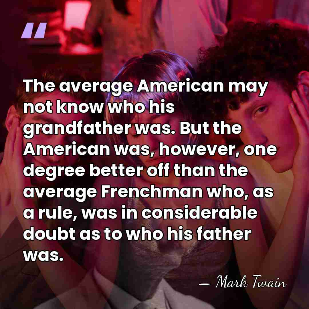 The average American may not know who his grandfather was. But the&hellip; - Mark Twain
