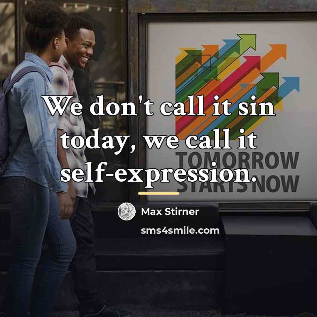 “We don't call it sin today, we call it self-expression.…” quote by Max Stirner