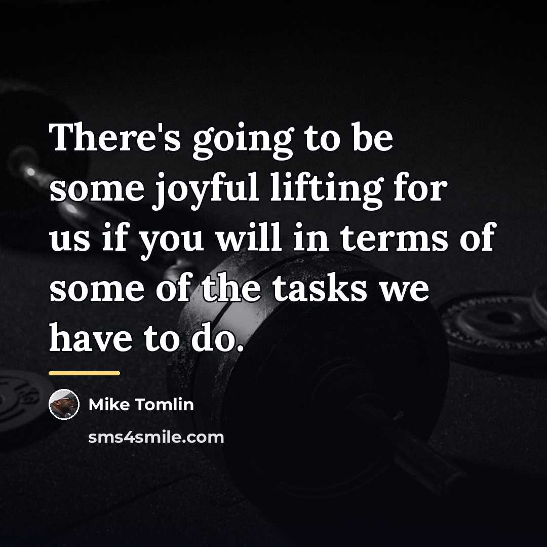 “There's going to be some joyful lifting for us if…” quote by Mike Tomlin