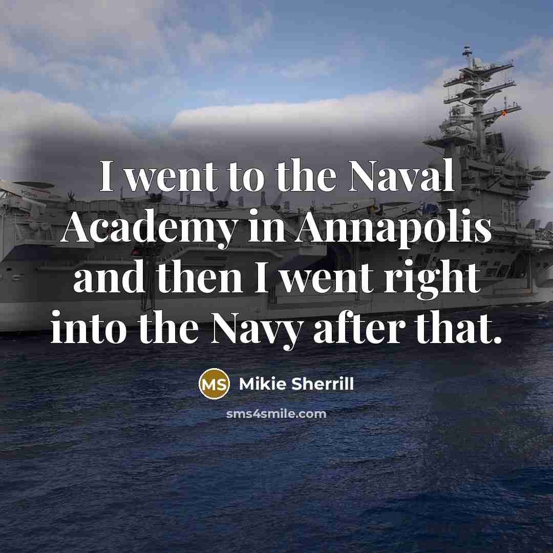 “I went to the Naval Academy in Annapolis and then…” quote by Mikie Sherrill