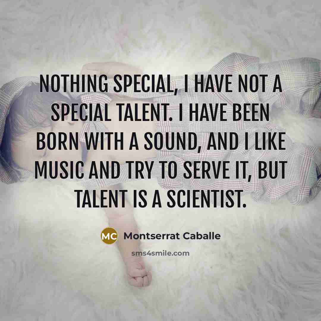 “Nothing special, I have not a special talent. I have…” quote by Montserrat Caballe