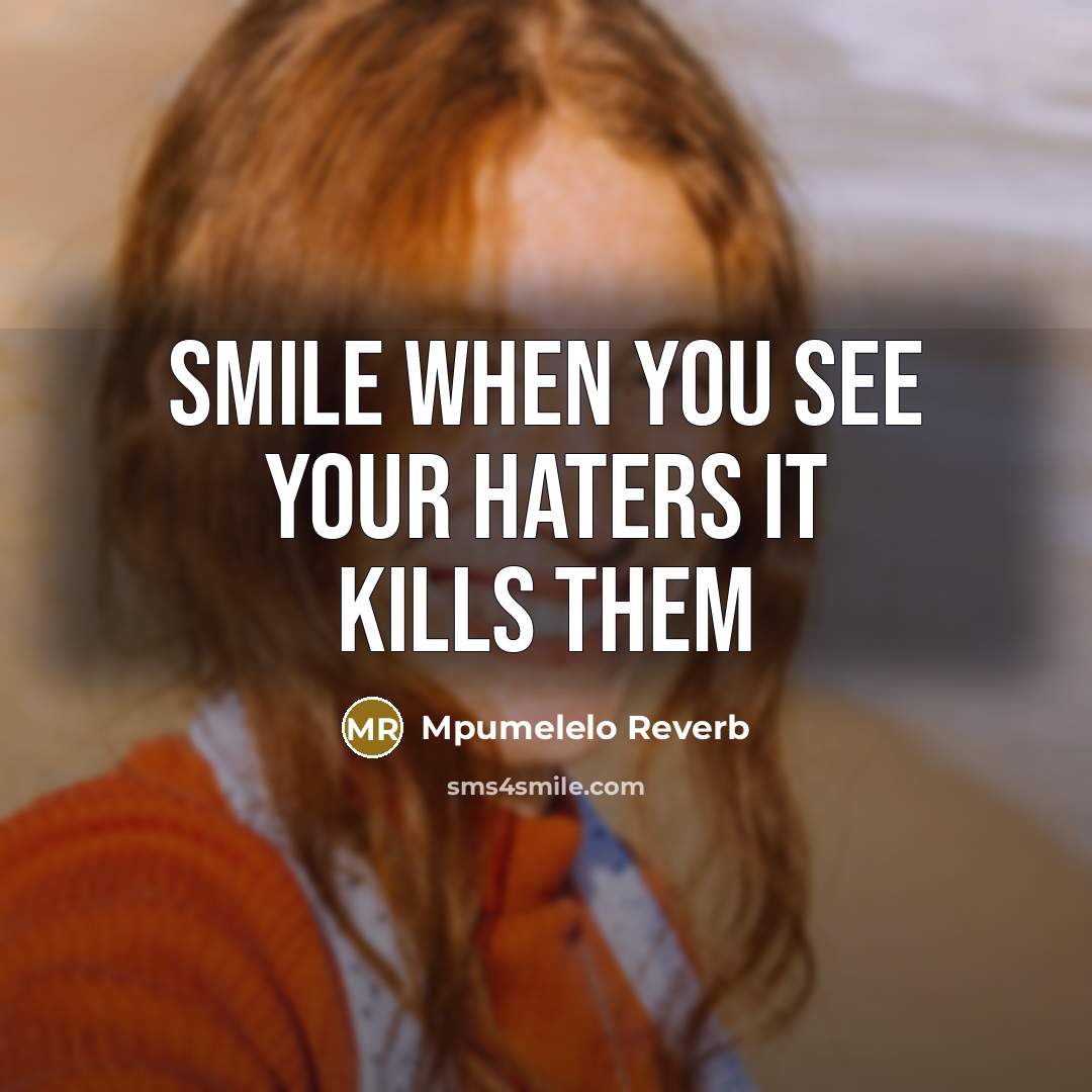“Smile when you see your haters it kills them…” quote by Mpumelelo Reverb